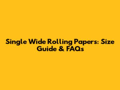 Single Wide Rolling Papers: Size Guide & FAQs