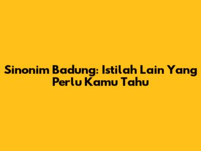 Sinonim Badung: Istilah Lain Yang Perlu Kamu Tahu