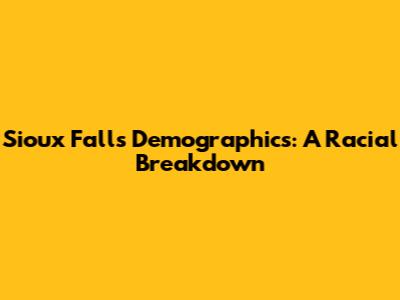 Sioux Falls Demographics: A Racial Breakdown