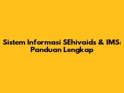 Sistem Informasi SEhivaids & IMS: Panduan Lengkap