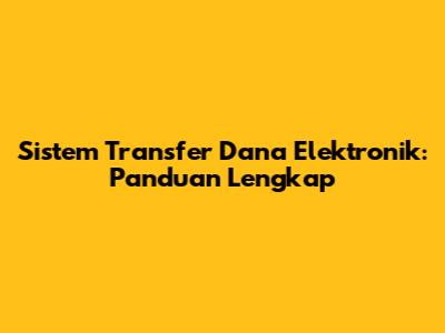 Sistem Transfer Dana Elektronik: Panduan Lengkap