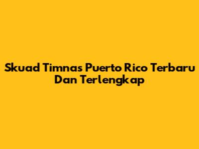 Skuad Timnas Puerto Rico Terbaru Dan Terlengkap