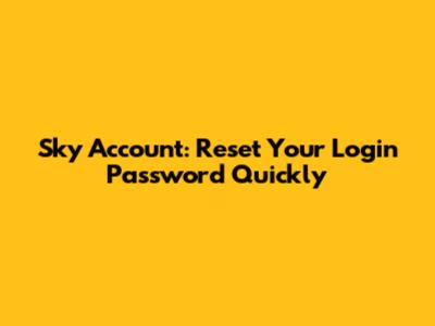 Sky Account: Reset Your Login Password Quickly