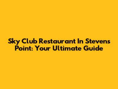 Sky Club Restaurant In Stevens Point: Your Ultimate Guide