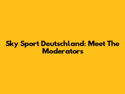 Sky Sport Deutschland: Meet The Moderators