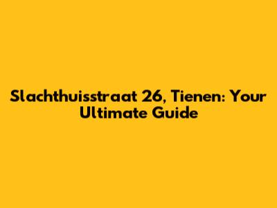 Slachthuisstraat 26, Tienen: Your Ultimate Guide