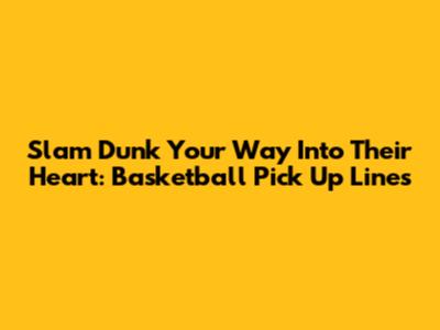 Slam Dunk Your Way Into Their Heart: Basketball Pick Up Lines