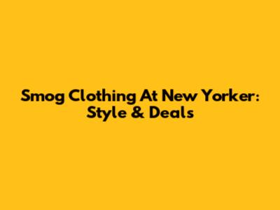 Smog Clothing At New Yorker: Style & Deals