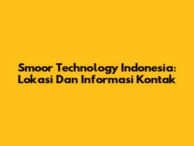 Smoor Technology Indonesia: Lokasi Dan Informasi Kontak