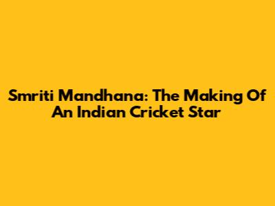 Smriti Mandhana: The Making Of An Indian Cricket Star