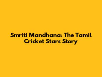 Smriti Mandhana: The Tamil Cricket Star's Story