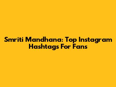 Smriti Mandhana: Top Instagram Hashtags For Fans
