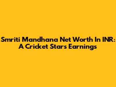 Smriti Mandhana Net Worth In INR: A Cricket Star's Earnings