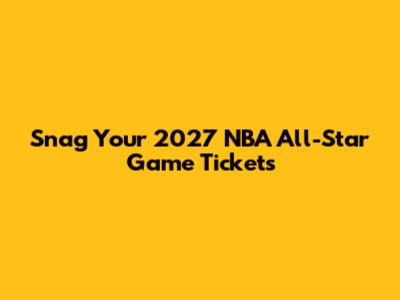Snag Your 2027 NBA All-Star Game Tickets