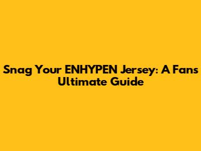 Snag Your ENHYPEN Jersey: A Fan's Ultimate Guide