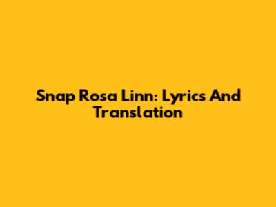 Snap Rosa Linn: Lyrics And Translation