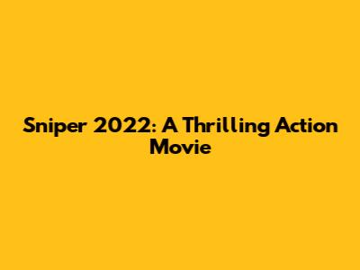 Sniper 2022: A Thrilling Action Movie