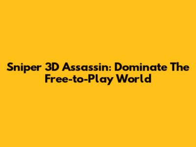 Sniper 3D Assassin: Dominate The Free-to-Play World