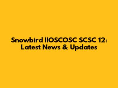 Snowbird IIOSCOSC SCSC 12: Latest News & Updates