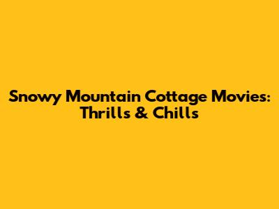 Snowy Mountain Cottage Movies: Thrills & Chills