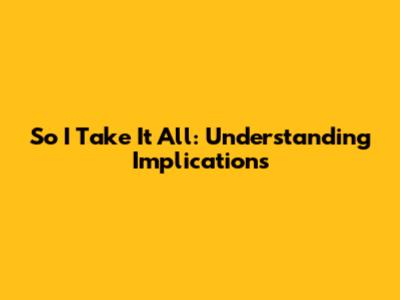 So I Take It All: Understanding Implications