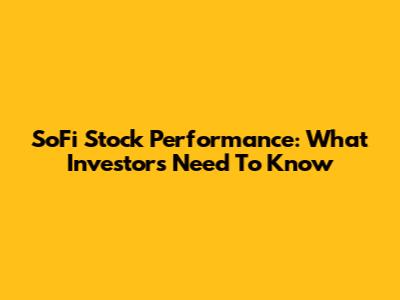 SoFi Stock Performance: What Investors Need To Know