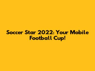 Soccer Star 2022: Your Mobile Football Cup!