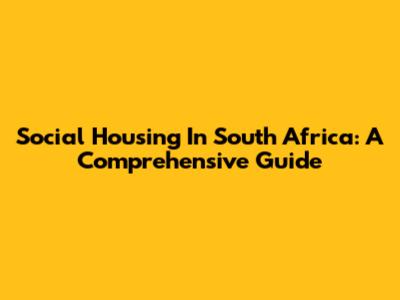 Social Housing In South Africa: A Comprehensive Guide