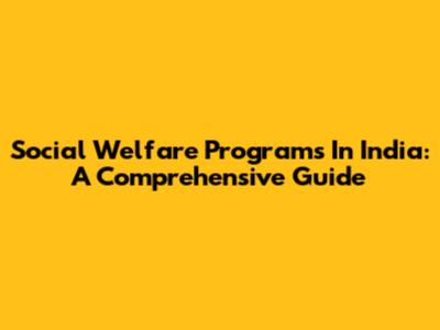 Social Welfare Programs In India: A Comprehensive Guide