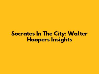 Socrates In The City: Walter Hooper's Insights