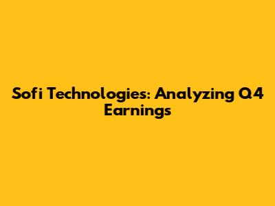 Sofi Technologies: Analyzing Q4 Earnings