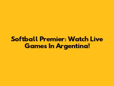 Softball Premier: Watch Live Games In Argentina!