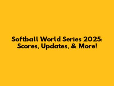 Softball World Series 2025: Scores, Updates, & More!