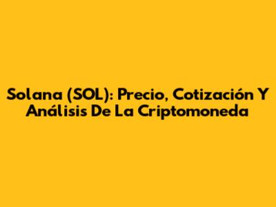 Solana (SOL): Precio, Cotización Y Análisis De La Criptomoneda