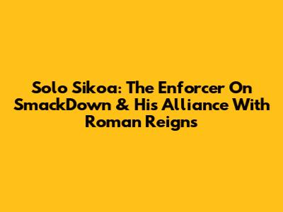 Solo Sikoa: The Enforcer On SmackDown & His Alliance With Roman Reigns