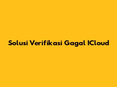 Solusi Verifikasi Gagal ICloud
