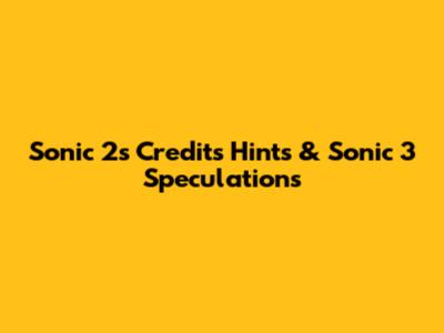 Sonic 2's Credits Hints & Sonic 3 Speculations