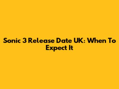 Sonic 3 Release Date UK: When To Expect It