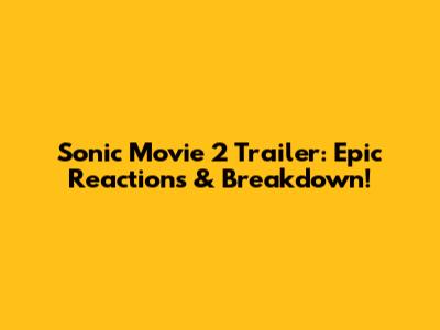Sonic Movie 2 Trailer: Epic Reactions & Breakdown!