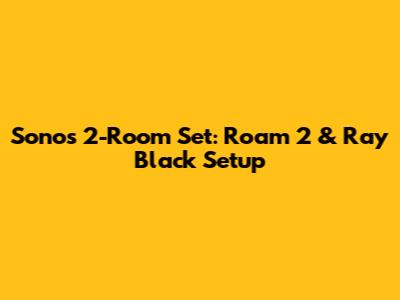 Sonos 2-Room Set: Roam 2 & Ray Black Setup