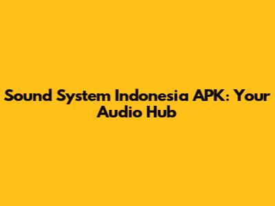 Sound System Indonesia APK: Your Audio Hub