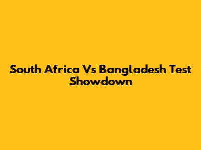 South Africa Vs Bangladesh Test Showdown