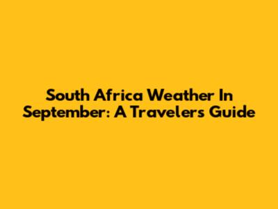South Africa Weather In September: A Traveler's Guide