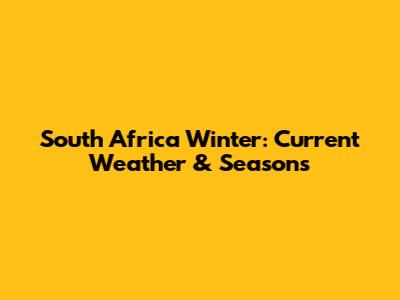 South Africa Winter: Current Weather & Seasons