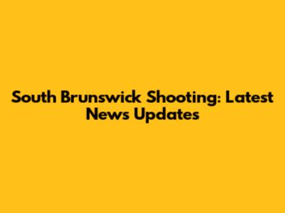 South Brunswick Shooting: Latest News Updates