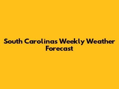 South Carolina's Weekly Weather Forecast