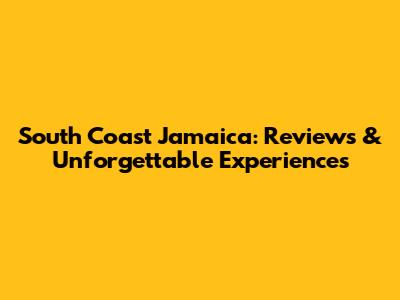 South Coast Jamaica: Reviews & Unforgettable Experiences