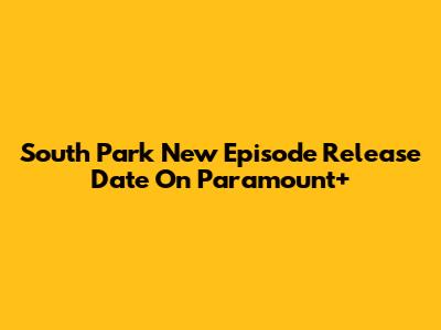 South Park New Episode Release Date On Paramount+