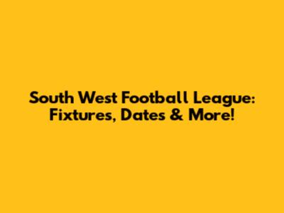 South West Football League: Fixtures, Dates & More!