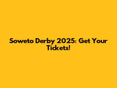Soweto Derby 2025: Get Your Tickets!